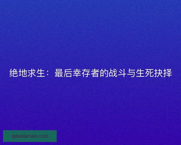 绝地求生：最后幸存者的战斗与生死抉择
