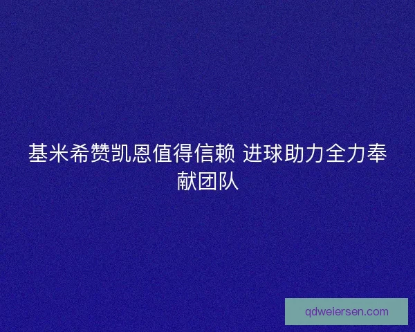 基米希赞凯恩值得信赖 进球助力全力奉献团队