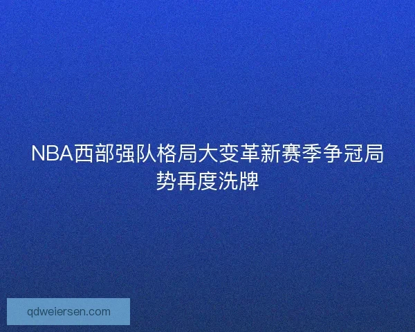 NBA西部强队格局大变革新赛季争冠局势再度洗牌