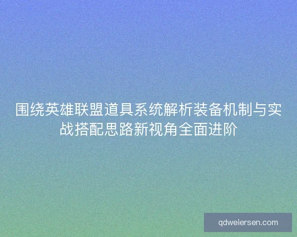 围绕英雄联盟道具系统解析装备机制与实战搭配思路新视角全面进阶
